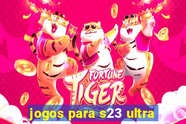 jogos para s23 ultra